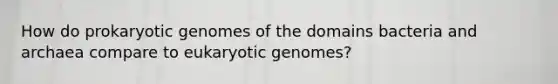 How do prokaryotic genomes of the domains bacteria and archaea compare to eukaryotic genomes?