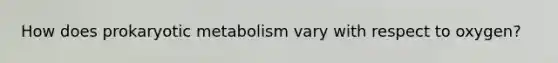 How does prokaryotic metabolism vary with respect to oxygen?