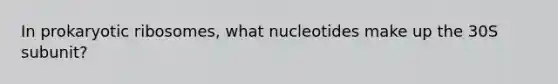 In prokaryotic ribosomes, what nucleotides make up the 30S subunit?