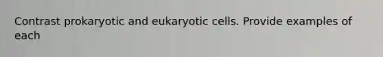 Contrast prokaryotic and <a href='https://www.questionai.com/knowledge/kb526cpm6R-eukaryotic-cells' class='anchor-knowledge'>eukaryotic cells</a>. Provide examples of each