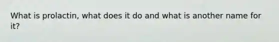 What is prolactin, what does it do and what is another name for it?
