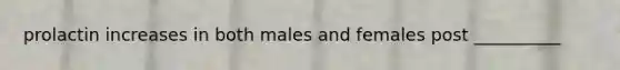 prolactin increases in both males and females post __________