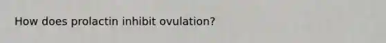 How does prolactin inhibit ovulation?