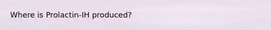 Where is Prolactin-IH produced?