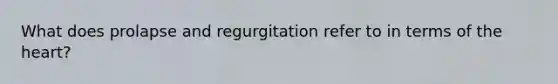 What does prolapse and regurgitation refer to in terms of the heart?