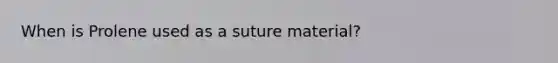 When is Prolene used as a suture material?