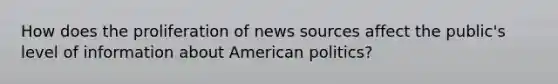 How does the proliferation of news sources affect the public's level of information about American politics?