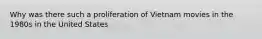 Why was there such a proliferation of Vietnam movies in the 1980s in the United States