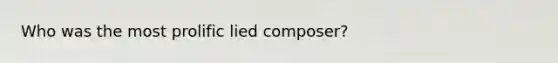 Who was the most prolific lied composer?