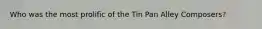 Who was the most prolific of the Tin Pan Alley Composers?