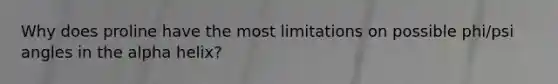 Why does proline have the most limitations on possible phi/psi angles in the alpha helix?