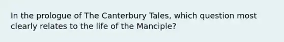 In the prologue of The Canterbury Tales, which question most clearly relates to the life of the Manciple?