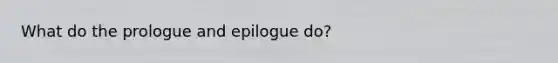 What do the prologue and epilogue do?