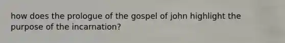 how does the prologue of the gospel of john highlight the purpose of the incarnation?