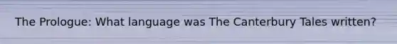 The Prologue: What language was The Canterbury Tales written?