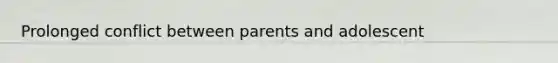 Prolonged conflict between parents and adolescent