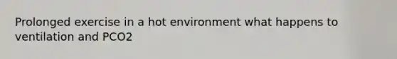 Prolonged exercise in a hot environment what happens to ventilation and PCO2