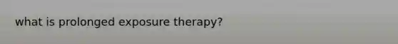 what is prolonged exposure therapy?