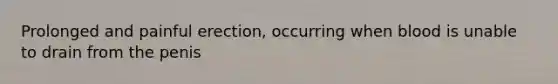 Prolonged and painful erection, occurring when blood is unable to drain from the penis