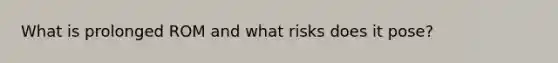 What is prolonged ROM and what risks does it pose?