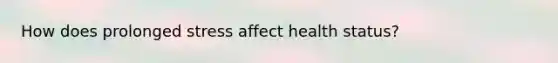 How does prolonged stress affect health status?