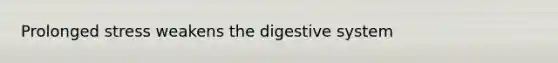 Prolonged stress weakens the digestive system