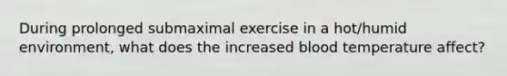 During prolonged submaximal exercise in a hot/humid environment, what does the increased blood temperature affect?