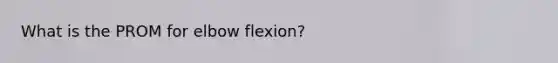 What is the PROM for elbow flexion?