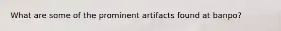 What are some of the prominent artifacts found at banpo?