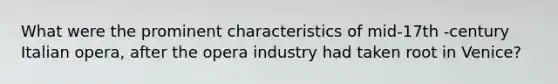 What were the prominent characteristics of mid-17th -century Italian opera, after the opera industry had taken root in Venice?