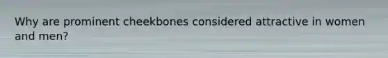 Why are prominent cheekbones considered attractive in women and men?