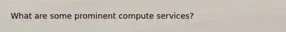 What are some prominent compute services?
