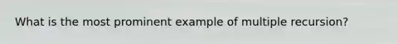 What is the most prominent example of multiple recursion?