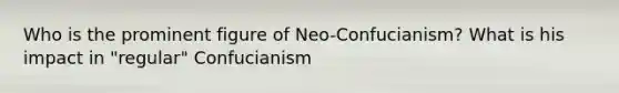 Who is the prominent figure of Neo-Confucianism? What is his impact in "regular" Confucianism