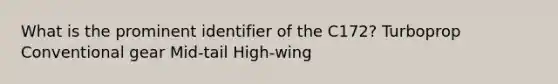 What is the prominent identifier of the C172? Turboprop Conventional gear Mid-tail High-wing