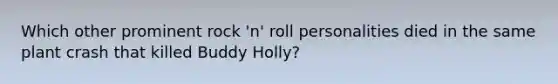 Which other prominent rock 'n' roll personalities died in the same plant crash that killed Buddy Holly?