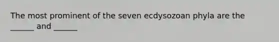 The most prominent of the seven ecdysozoan phyla are the ______ and ______