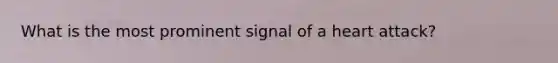 What is the most prominent signal of a heart attack?