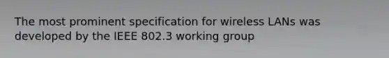 The most prominent specification for wireless LANs was developed by the IEEE 802.3 working group