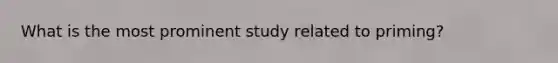 What is the most prominent study related to priming?