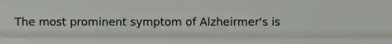 The most prominent symptom of Alzheirmer's is