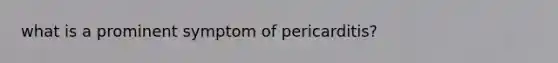 what is a prominent symptom of pericarditis?