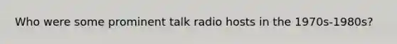 Who were some prominent talk radio hosts in the 1970s-1980s?