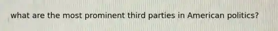 what are the most prominent third parties in American politics?