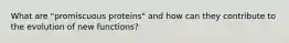 What are "promiscuous proteins" and how can they contribute to the evolution of new functions?