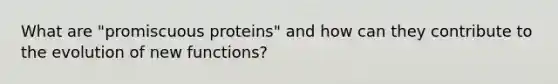 What are "promiscuous proteins" and how can they contribute to the evolution of new functions?