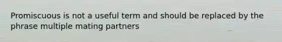 Promiscuous is not a useful term and should be replaced by the phrase multiple mating partners