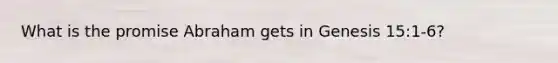 What is the promise Abraham gets in Genesis 15:1-6?
