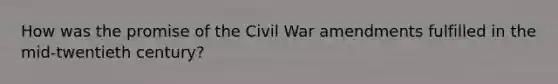 How was the promise of the Civil War amendments fulfilled in the mid-twentieth century?