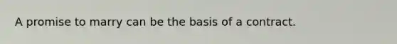 A promise to marry can be the basis of a contract.